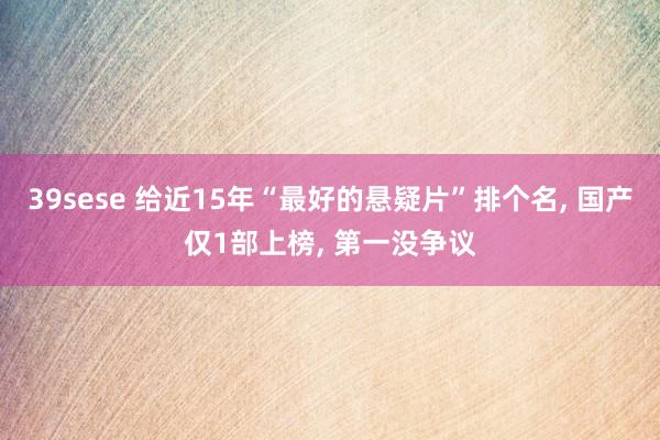 39sese 给近15年“最好的悬疑片”排个名, 国产仅1部上榜, 第一没争议